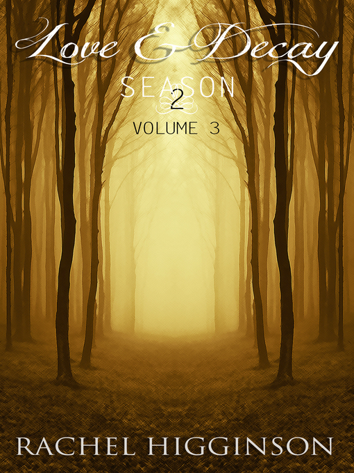 Title details for Love and Decay, Volume Three (Season Two, Episodes 1-4) by Rachel Higginson - Available